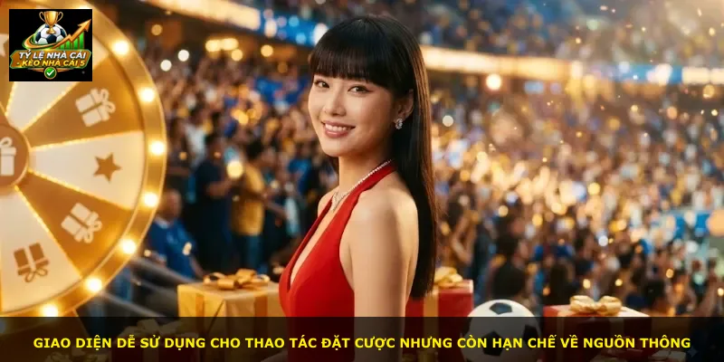 Giao diện dễ sử dụng cho thao tác đặt cược nhưng còn hạn chế về nguồn thông