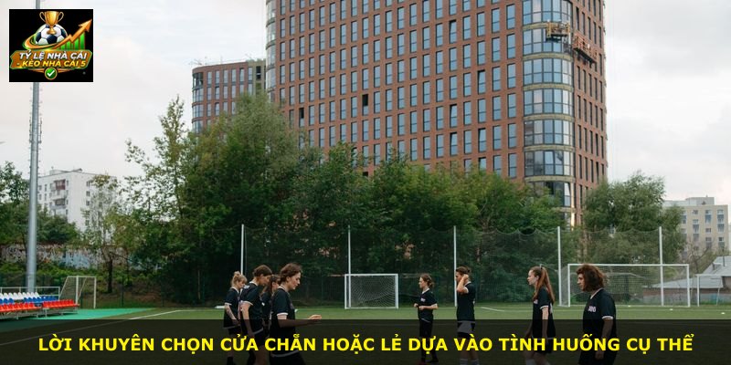 Lời khuyên chọn cửa chẵn hoặc lẻ dựa vào tình huống cụ thể